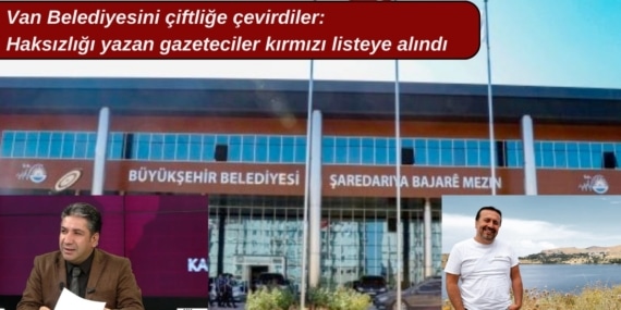 Van Belediyesi çiftliğe dönüştürüldü: Haksızlığı yazan gazeteciler kırmızı listede!