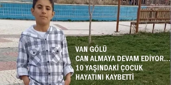 Van Gölü can almaya devan ediyor: 10 yaşındaki çocuk boğularak hayatını kaybetti