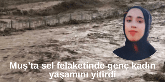 Muş’ta sel can aldı